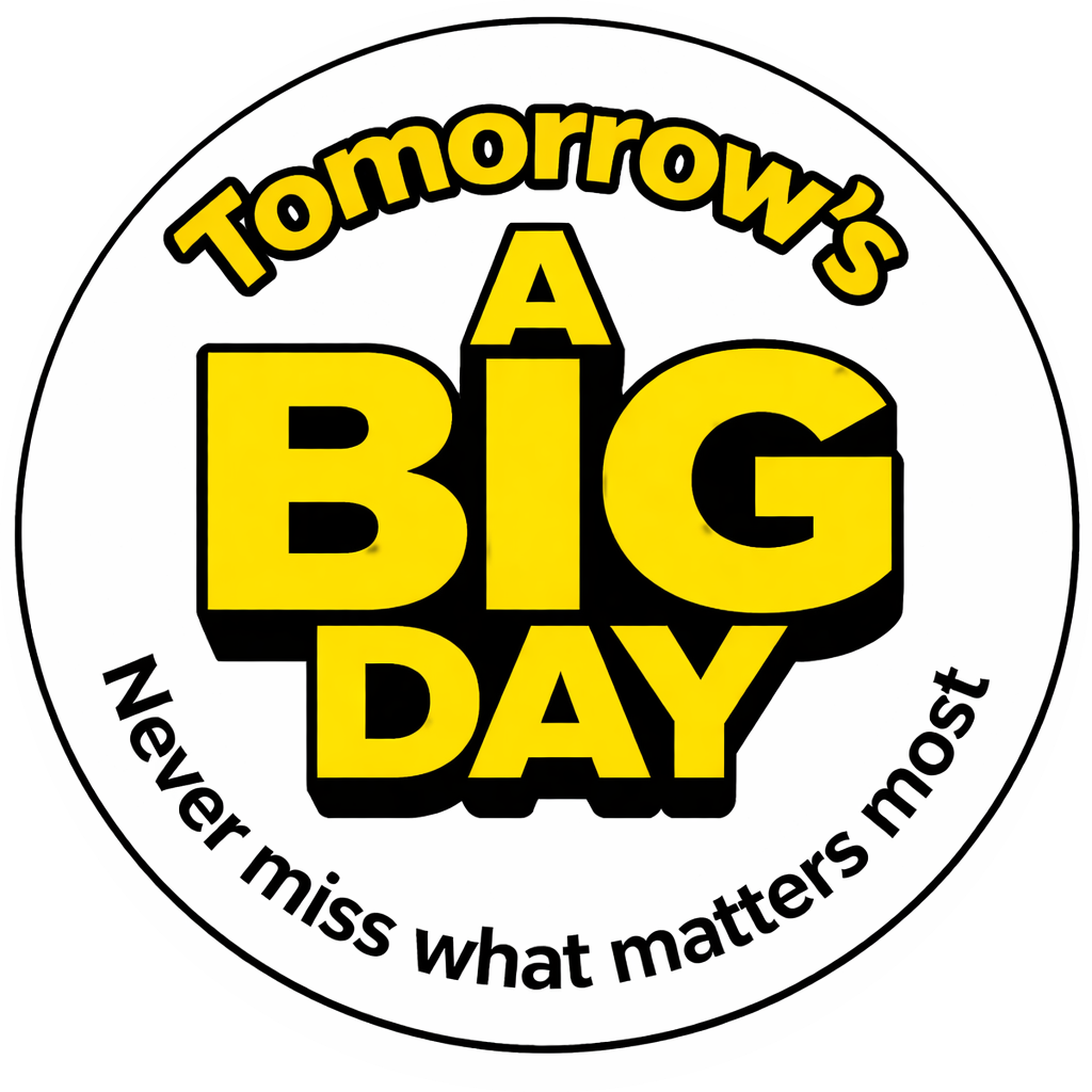 Tomorrow's a BIG DAY®